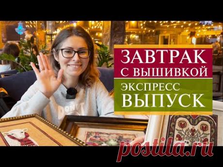 108. Завтрак с вышивкой 🍳| Экспресс выпуск 🥳 | Санкт-Петербург | Вышивка крестом