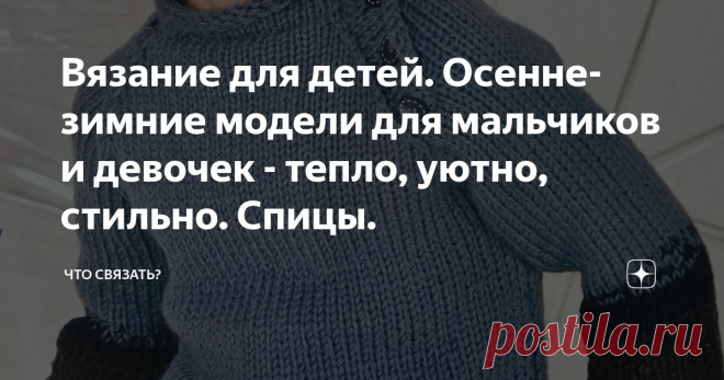 Вязание для детей. Осенне-зимние модели для мальчиков и девочек - тепло, уютно, стильно. Спицы. Девчонки и мальчишки тоже любят наряжаться. А когда пришла пора утепляться, пусть для них это станет удовольствием. Подобранные здесь модели, связанные любимыми мамами и бабушками, помогут в этом.
Модель 1.
Оттенки синего в этом ансамбле выглядят особенно благородно. Сочетание жаккардового узора и кос делает его особенно изысканым. В таком наряде любая девчонка почувствует себя настоящей барышней.