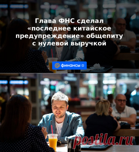 Глава ФНС сделал последнее китайское предупреждение общепиту с нулевой выручкой,ПОЛОЖЕНА ВЫРУЧКА 2 МИЛЛИАРДА РУБ. | 27 мая 2023 - Финансы Mail.ru