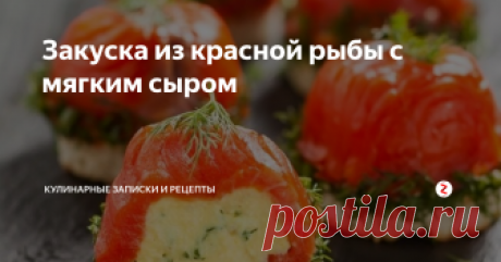 Закуска из красной рыбы с мягким сыром  Необыкновенно вкусно!