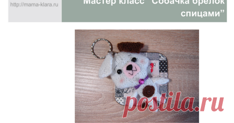 Собачка брелок Мама Клара CONTACT https://mama-klara.ru Мастер класс “Собачка брелок спицами” Свяжем Собачку для брелка спицами Материалы и инструменты Понадобится Пряжа одной толщины: белая, коричневая 300 м.в 100 гр. (У меня ангора РАМ и спицы № 3, вязала в одну нить) На...