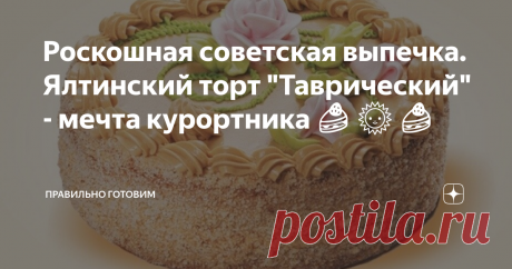 Роскошная советская выпечка. Ялтинский торт "Таврический" - мечта курортника 🍰 🌞 🍰 Торт «Таврический» - визитка ялтинских кондитеров. Самая продаваемая позиция во всех советских магазинах, торгующих сладкой выпечкой. Безусловная удача технологов разработчиков, сумевших из самых доступных продуктов создать нечто карамельно-воздушное, совершенное и невероятно вкусное. Царица стола - котлета Пожарская - прошу любить и жарить! Знатная еда эпохи расцвета Торжка. Моя мамочка,...