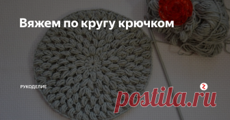 Вяжем по кругу крючком Чтобы вязать по кругу крючком и получить такой образец, как на фото, нужно сначала вывязать круг из воздушных петель (примерно так, как показано на схеме):
Далее, перейдя на следующий ряд, вяжем столбиками, иногда делая прибавки (см. схему):
Данная схема связана из столбиков без накида, но можно вязать любыми другими столбиками.
Правило круга. Опишу его для столбиков с накидом. Начинаем с кольца и