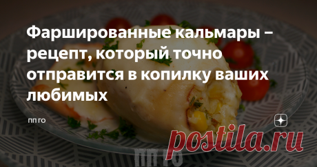 Фаршированные кальмары – рецепт, который точно отправится в копилку ваших любимых