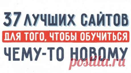 37 лучших сайтов для того, чтобы обучиться чему-то новому!
Не потеряй!