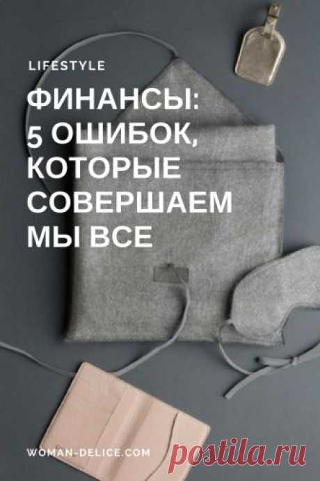 Финансовые ошибки, которые совершаем мы все – Woman Delice