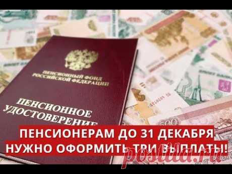Пенсионерам до 31 декабря нужно оформить три выплаты!