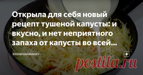 Открыла для себя новый рецепт тушеной капусты: и вкусно, и нет неприятного запаха от капусты во всей квартире (секрет в молоке) Не могу сказать, что мне не нравится запах тушеной капусты - наоборот, люблю этот запах, он для меня очень аппетитный. Но только в кухне! Мне очень не нравится, как "пахнет" в остальных комнатах, когда я тушу или варю капусту.