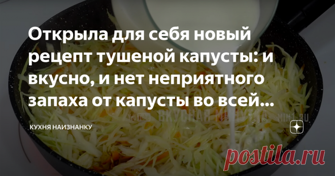 Открыла для себя новый рецепт тушеной капусты: и вкусно, и нет неприятного запаха от капусты во всей квартире (секрет в молоке) Не могу сказать, что мне не нравится запах тушеной капусты - наоборот, люблю этот запах, он для меня очень аппетитный. Но только в кухне! Мне очень не нравится, как 
