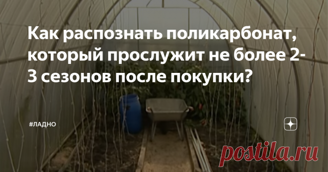 Как распознать поликарбонат, который прослужит не более 2-3 сезонов после покупки? Случается, что сотовый поликарбонат новой теплицы уже через 2-3 сезона теряет свою прозрачность, становится мутным, начинает трескаться и крошиться. Проблема в том, что приобрели не какой-то бракованный, а поликарбонат для внутренних работ.