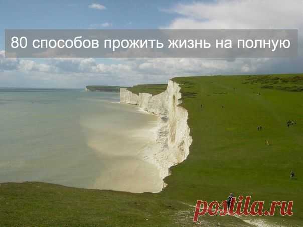 80 СПОСОБОВ ПРОЖИТЬ ЖИЗНЬ НА ПОЛНУЮ....