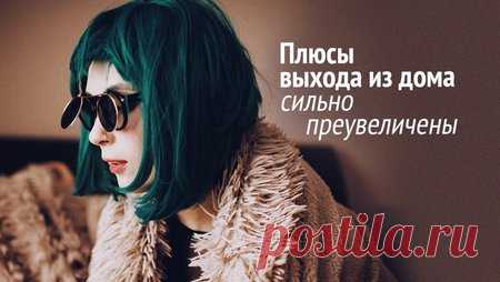 Плюсы выхода из дома сильно преувеличены&nbsp;