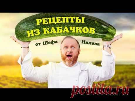 ЛУЧШИЕ РЕЦЕПТЫ ИЗ КАБАЧКОВ ОТ ШЕФА ИВЛЕВА