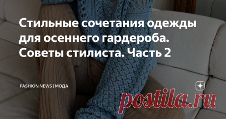 Стильные сочетания одежды для осеннего гардероба. Советы стилиста. Часть 2 Осень не за горами, рассказываю про стильные сочетания одежды на осень