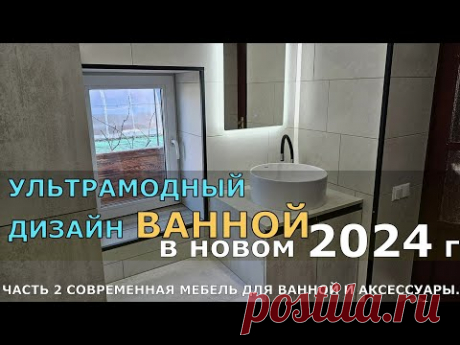 УЛЬТРАМОДНЫЙ ДИЗАЙН ВАННОЙ в новом 2024 году. ЧАСТЬ 2 СОВРЕМЕННАЯ МЕБЕЛЬ ДЛЯ ВАННОЙ И АКСЕССУАРЫ.
