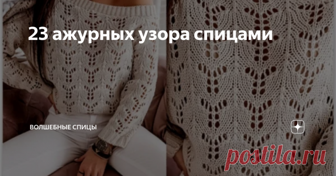 23 ажурных узора спицами Подборка ажурных узоров не должна оставить вас равнодушными. Посмотрите, какая красота.
Все узоры со схемами для вязания. Если возникнут трудности с обозначениями,  смотрите статью 