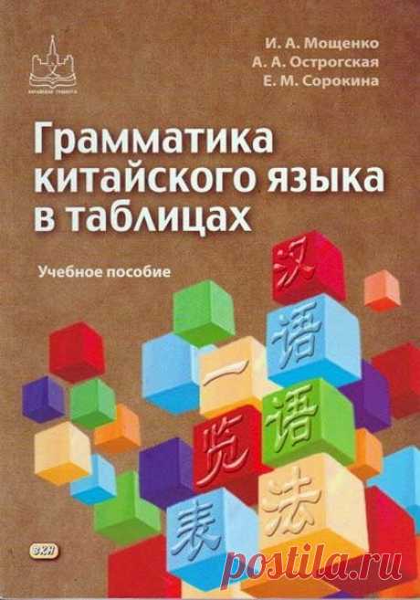 Грамматика китайского языка в таблицах / И. Мощенко, А. Острогская, Е. Сорокина (2018) PDF Основная задача предлагаемого курса — помочь обучающимся овладеть базовыми знаниями по грамматике китайского языка. В состав уроков входит систематически изложенный грамматический материал и упражнения. Пособие содержит 22 параграфа, поясняющих разные аспекты китайской грамматики. Теоретический