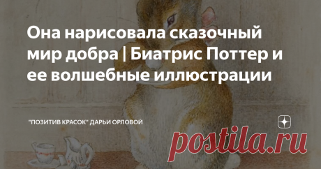 Она нарисовала сказочный мир добра | Биатрис Поттер и ее волшебные иллюстрации | "Позитив красок" Дарьи Орловой | Яндекс Дзен
