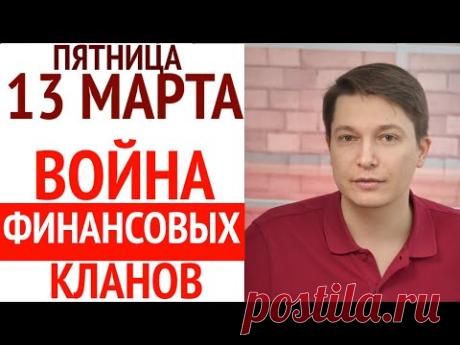 САМЫЙ АГРЕССИВНЫЙ ПЕРИОД В ГОДУ - ПЯТНИЦА 13 МАРТА 2020 / Война финансовых кланов / Павел Чудинов