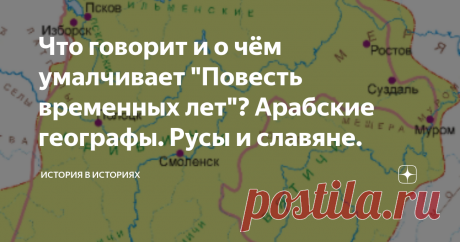 Что говорит и о чём умалчивает "Повесть временных лет"? Арабские географы. Русы и славяне.  Томилин Михаил Леонидович г. Клин Исторические данные «Повести временных лет» (ПВЛ) не совпадают с информацией, которую донесли до нас арабские географы X века. Арабские географы являлись непосредственными свидетелями событий, были их современниками в отличии от автора(авторов) «Повести временных лет», писавших о событиях на Руси несколько столетий спустя. О «Повести временных лет» ...