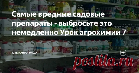 Самые вредные садовые препараты - выбросьте это немедленно Урок агрохимии 7 Статья автора «Цветочная няша» в Дзене ✍: Сразу говорю, эта статья будет повторением статьи прошлогодней, но ситуация требует.