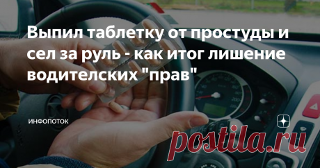 Выпил таблетку от простуды и сел за руль - как итог лишение водителских "прав" Если Вы думали, что лишиться водительского удостоверения можно только за езду в состоянии наркотического или алкогольного опьянения, то Вы сильно ошибаетесь.