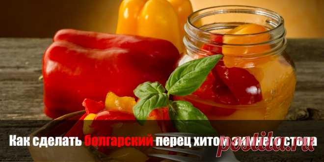 Как сделать болгарский перец хитом зимнего стола | Полезные советы