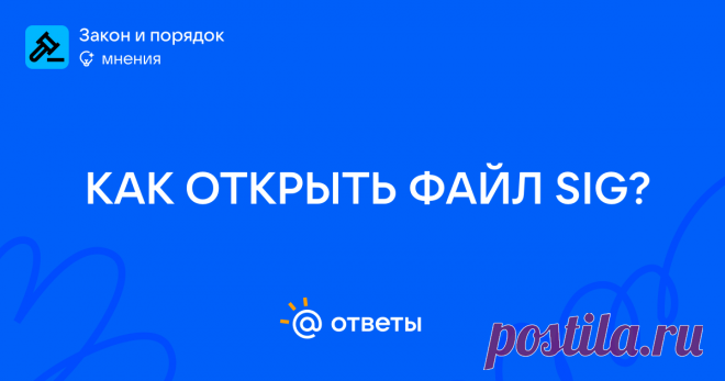 Формат файла sig — что это за вид цифровых данных? На самом деле файлы с общим для них идентификатором *.sig бывают совершенно разные. Давайте попробуем разобраться. как открыть файл сиг