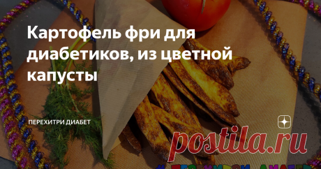 Картофель фри для диабетиков, из цветной капусты Статья автора «Перехитри Диабет» в Дзене ✍: Сегодня готовим подарок не диабетику-сладкоежке, а диабетику – любителю фастфуда. Понравится любителям картошки фри. А приготовим мы его… из цветной капусты.