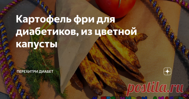 Картофель фри для диабетиков, из цветной капусты Статья автора «Перехитри Диабет» в Дзене ✍: Сегодня готовим подарок не диабетику-сладкоежке, а диабетику – любителю фастфуда. Понравится любителям картошки фри. А приготовим мы его… из цветной капусты.