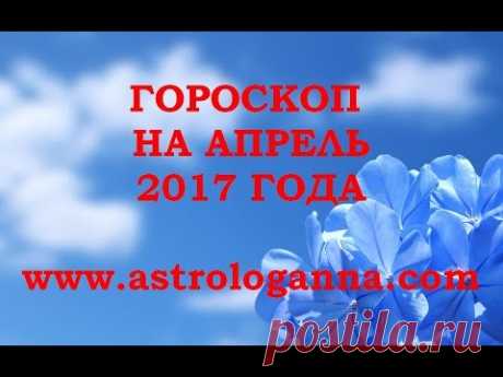 ГОРОСКОП НА  АПРЕЛЬ 2017 ГОДА ДЛЯ ВСЕХ ЗНАКОВ ЗОДИАКА ОТ АННЫ ФАЛИЛЕЕВОЙ - YouTube