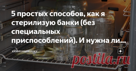 5 простых способов, как я стерилизую банки (без специальных приспособлений). И нужна ли вообще стерилизация? Сейчас сезон заготовок. И у меня многие спрашивают, как я стерилизую банки. У меня нет специальных приспособлений для стерилизации, поэтому я использую другие способы)) Перед стерилизацией банки нужно хорошо вымыть. Я мою содой. Затем ополаскиваю под проточной водой.
Мою банки содой
Ополаскиваю банки под проточной водой
Способ первый - стерилизация паром