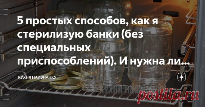 5 простых способов, как я стерилизую банки (без специальных приспособлений). И нужна ли вообще стерилизация? Сейчас сезон заготовок. И у меня многие спрашивают, как я стерилизую банки. У меня нет специальных приспособлений для стерилизации, поэтому я использую другие способы)) Перед стерилизацией банки нужно хорошо вымыть. Я мою содой. Затем ополаскиваю под проточной водой.
Мою банки содой
Ополаскиваю банки под проточной водой
Способ первый - стерилизация паром