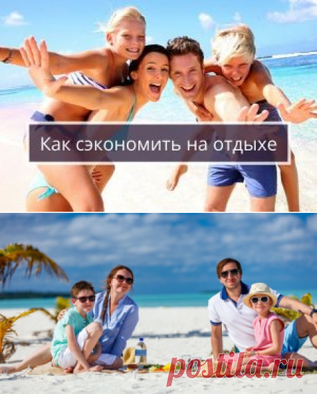 Как хорошо сэкономить на отдыхе | Психология