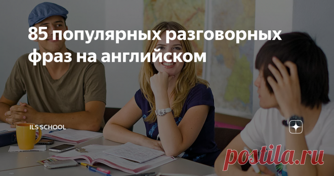 85 популярных разговорных фраз на английском Английский язык, как и русский, очень разнообразен. Мы подобрали для вас самые популярные фразы на все случаи жизни, чтобы вас поняли без труда.
11 способов сориентировать собеседника во времени:
· after a while – спустя какое-то время;
· a while back / a while ago – какое-то время назад;