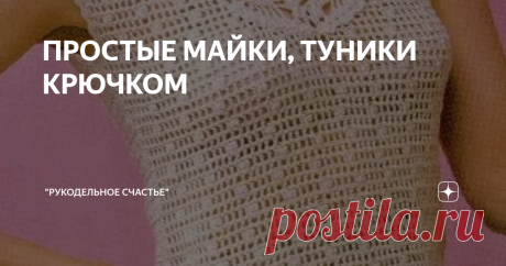 ПРОСТЫЕ МАЙКИ, ТУНИКИ КРЮЧКОМ Доброго времени суток. Очередная подборка для любителей вязания крючком.  Мне очень нравятся изделия, связанные из мотивов , но сама вязать такие изделия не люблю) Но вдруг кто-то вдохновится.
Фото взято из свободных источников