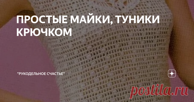 ПРОСТЫЕ МАЙКИ, ТУНИКИ КРЮЧКОМ Доброго времени суток. Очередная подборка для любителей вязания крючком.  Мне очень нравятся изделия, связанные из мотивов , но сама вязать такие изделия не люблю) Но вдруг кто-то вдохновится.
Фото взято из свободных источников