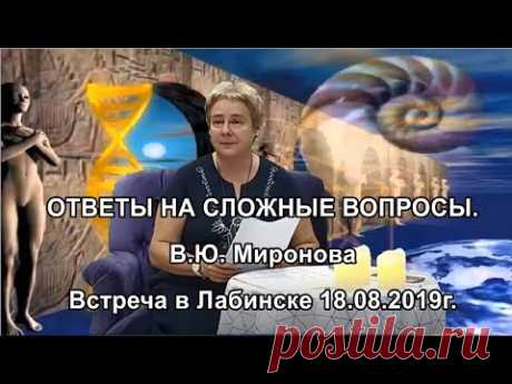 ОТВЕТЫ НА СЛОЖНЫЕ ВОПРОСЫ. В.Ю. Миронова. Встреча в Лабинске 18.08 2019 г.