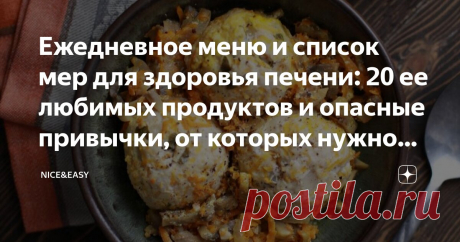 Ежедневное меню и список мер для здоровья печени: 20 ее любимых продуктов и опасные привычки, от которых нужно отказаться прямо сейчас Статья автора «Nice&Easy» в Дзене ✍: Всем привет! Давайте сегодня снова поговорим о нашем самом трудолюбивом, терпеливом, добром и порядочном органе – печени.