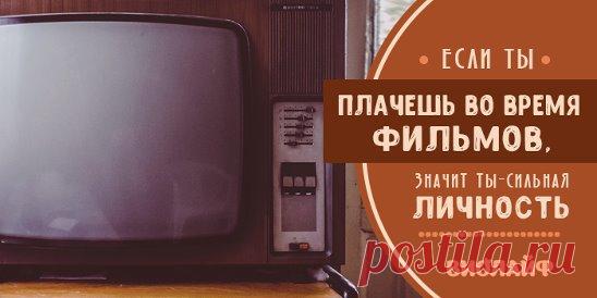 Если ты плачешь во время фильмов, значит ты — сильная личность... | Интересный контент в группе Народные советы
