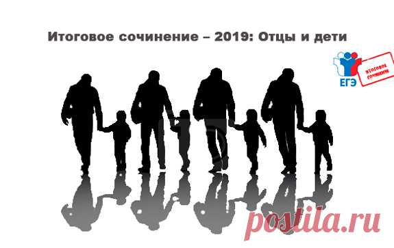 Итоговое сочинение — 2019: «Отцы и дети» Как на нескольких страницах раскрыть одну из вечных тем русской и зарубежной литературы
