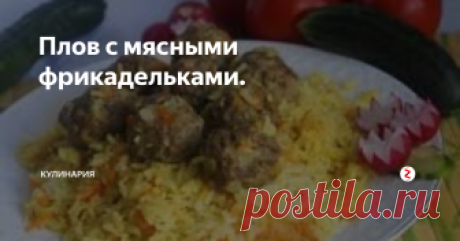 Плов с мясными фрикадельками. Ингредиенты.
Для фрикаделек: 0.5 кг баранины или говядины, 1 головка лука репчатого, 1 зубчик чеснока, соль, зира или анис по вкусу.