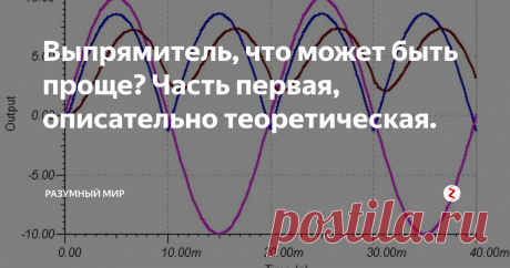 Выпрямитель, что может быть проще? Часть первая, описательно теоретическая. Основные схемы выпрямителей известны давно и казалось бы  во всех подробностях. Новичкам и любителям дают готовые схемы и рекомендации. Но некоторые тонкости все таки остаются за кадром.
Данная статья носит по большей части описательный и теоретический характер. И рассчитана на начинающих любителей электроники