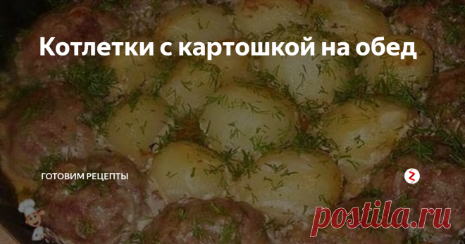 Котлетки с картошкой на обед | Готовим рецепты | Яндекс Дзен