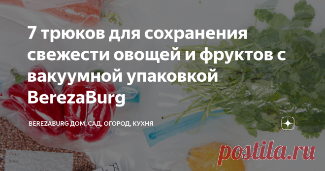 7 трюков для сохранения свежести овощей и фруктов с вакуумной упаковкой BerezaBurg | BerezaBurg дом, сад, огород, кухня | Дзен