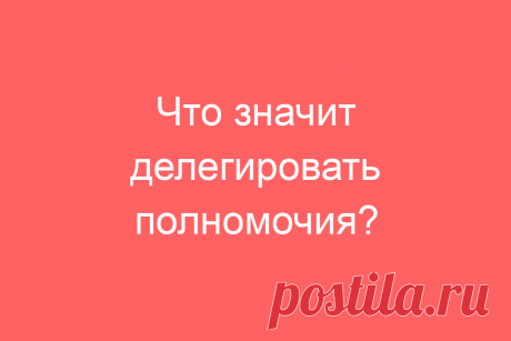 Что значит делегировать полномочия?
