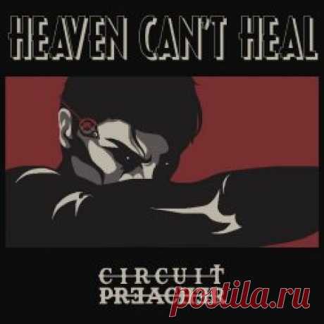Circuit Preacher - Heaven Can't Heal (2025) Artist: Circuit Preacher Album: Heaven Can't Heal Year: 2025 Country: USA Style: Darkwave, Industrial, Synthpop