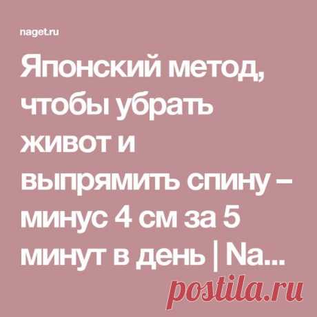 (134) Японский метод, чтобы убрать живот и выпрямить спину – минус 4 см за 5 минут в день | Naget.Ru | народная медецина