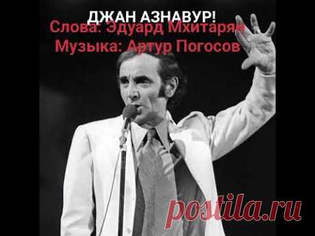 ДЖАН АЗНАВУР, ДЖАН! Артур Погосов музыка, Эдуард Мхитарян, стихи
