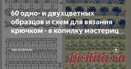 60 одно- и двухцветных образцов и схем для вязания крючком - в копилку мастериц Сегодня очень простой пост - 60 очень не плохих и при этом не сложных схем для вязания крючком из японского журнала. Образцы не слишком ясные и внятные, но вполне подходящие для копилочек.
